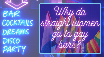 Why Do Straight Women Go To Gay Bars?
